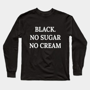 Black. No sugar no cream Long Sleeve T-Shirt